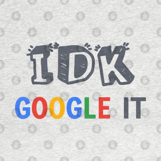 IDK Google It by AllThingsNerdy